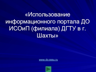 Использование информационного портала ДО ИСОиП (филиала) ДГТУ в г. Шахты