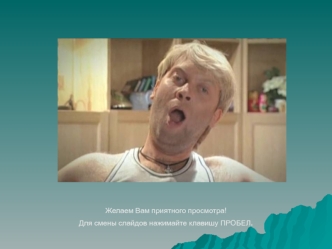 Желаем Вам приятного просмотра!
Для смены слайдов нажимайте клавишу ПРОБЕЛ.