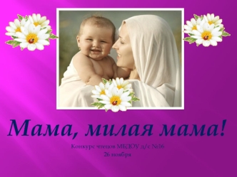 Мама, милая мама!
Конкурс чтецов МБДОУ д/с №16
26 ноября