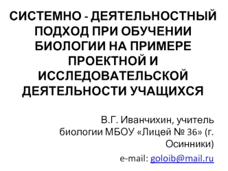 Системно - деятельностный подход при обучении биологии на примере проектной и исследовательской деятельности учащихся