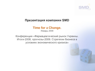 Презентация компании SMD 

Time for a Change.
Январь 2009

Конференция Фармацевтический рынок Украины. Итоги-2008, прогнозы-2009. Стратегии бизнеса в условиях экономического кризиса