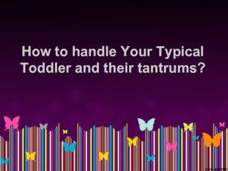 How to handle Your Typical Toddler and their tantrums?
