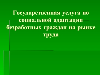 Государственная услуга по социальной адаптации безработных граждан на рынке труда