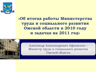 Об итогах работы Министерства
труда и социального развития
Омской области в 2010 году
и задачах на 2011 год