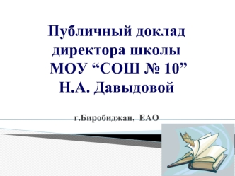 Публичный докладдиректора школы МОУ “СОШ № 10” Н.А. Давыдовой г.Биробиджан,  ЕАО