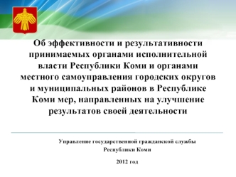 Об эффективности и результативности принимаемых органами исполнительной власти Республики Коми и органами местного самоуправления городских округов и муниципальных районов в Республике Коми мер, направленных на улучшение результатов своей деятельности