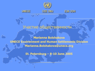 Marianna Bolshakova
UNECE Environment and Human Settlements Division 
Marianna.Bolshakova@unece.org

St. Petersburg – 8-10 June 2005