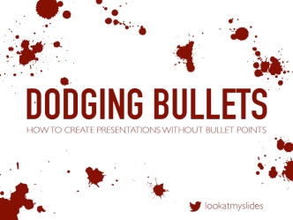 Dodging Bullets: How to Create Presentations Without Bullet Points