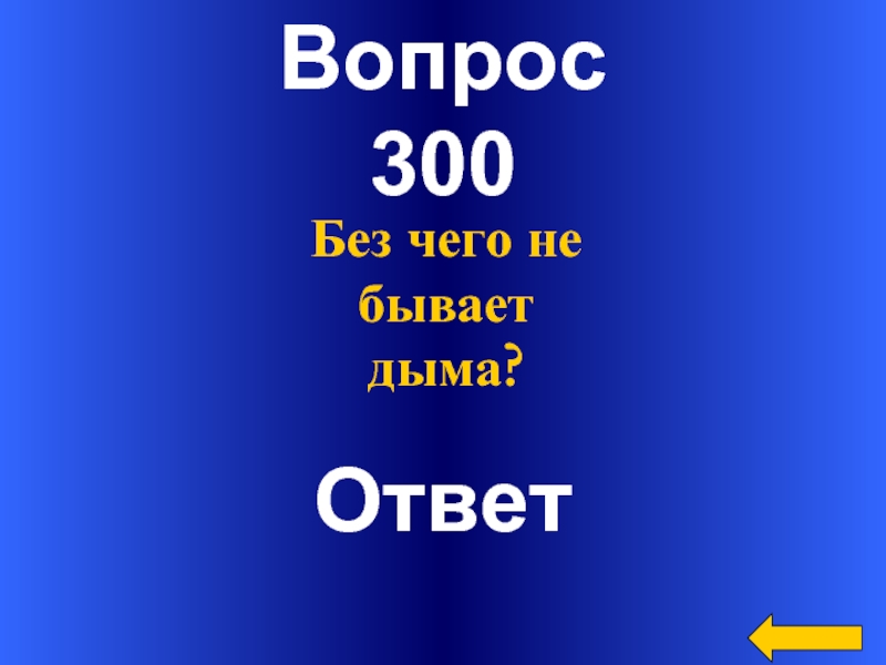 300 вопросов 300 ответов. Небольшая часть дыма отгадка. 300 Вопросов. Без чего не бывает дыма. Тремястами вопросами.