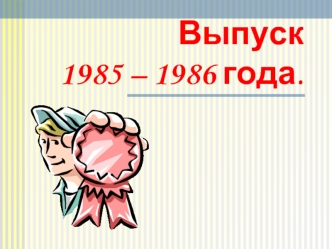 Выпуск 1985 – 1986 года.
