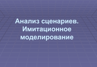 Анализ сценариев. Имитационное моделирование