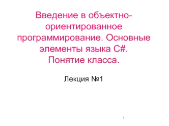 Введение в объектно-ориентированное программирование. Основные элементы языка С#.Понятие класса.