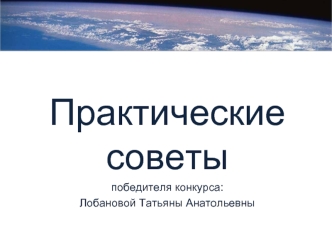 Практические советы
победителя конкурса:
Лобановой Татьяны Анатольевны