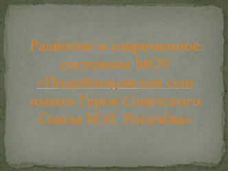 Развитие и современное состояние МОУ Подойниковская сош имени Героя Советского Союза М.И. Рогачёва
