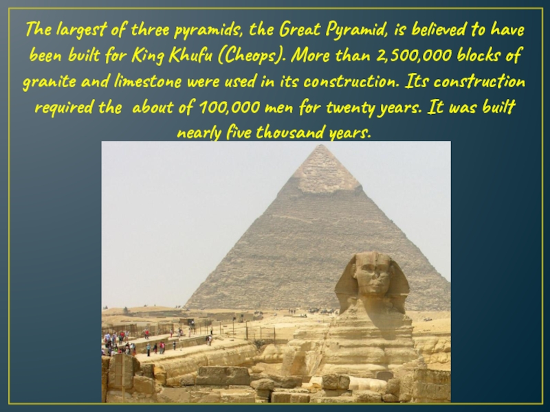 The largest of three pyramids, the Great Pyramid, is believed to have been built for King Khufu