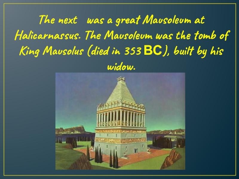 The next  was a great Mausoleum at Halicarnassus. The Mausoleum was the tomb of King Mausolus