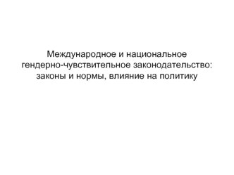 Международное и национальное гендерно-чувствительное законодательство:законы и нормы, влияние на политику