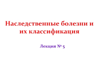 Наследственные болезни и их классификация. Лекция № 5