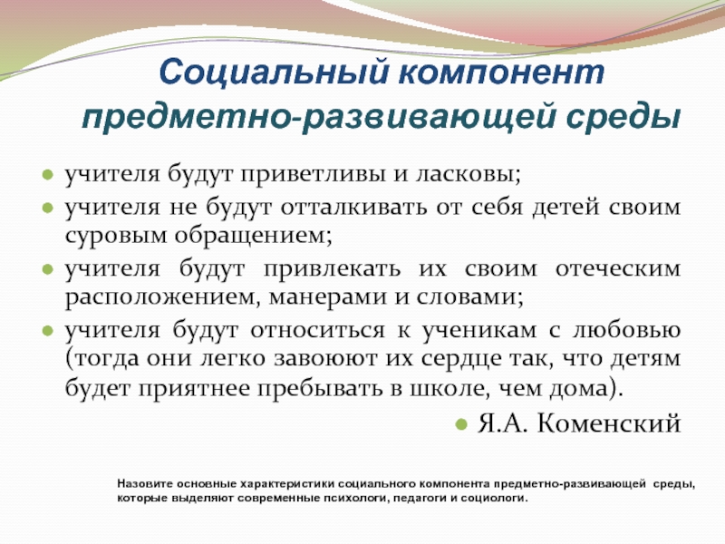 Социальный компонент предметно-развивающей среды учителя будут приветливы и ласковы;учителя не будут отталкивать от себя детей