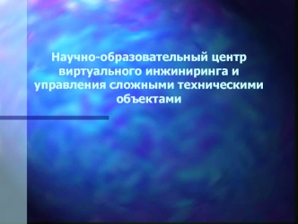 Научно-образовательный центр виртуального инжиниринга и управления сложными техническими объектами