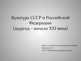 Культура СССР и Российской Федерации                              (1945год – начало XXI века)