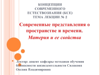 КСЕ. Современные представления о пространстве и времени. Материя и ее свойства. (Лекция 2)