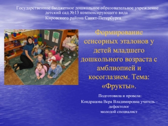 Формирование сенсорных эталонов у детей младшего дошкольного возраста с амблиопией и косоглазием. Тема: Фрукты. Подготовила и провела:  Кондрацова Вера Владимировна учитель – дефектолог молодой специалист