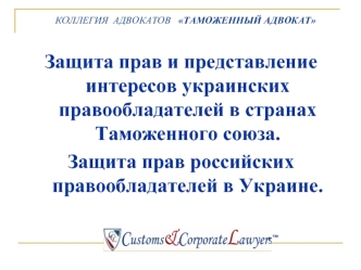 Защита прав и представление интересов украинских правообладателей в странах Таможенного союза. 
Защита прав российских правообладателей в Украине.