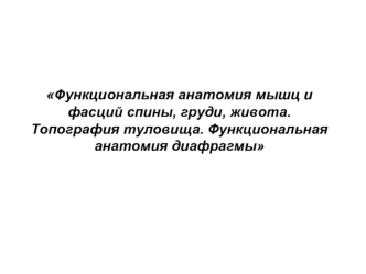 Функциональная анатомия мышц и фасций спины, груди, живота. Топография туловища. Функциональная анатомия диафрагмы