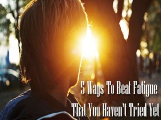 5 Ways to Beat Fatigue