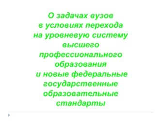 О задачах вузов 
в условиях перехода 
на уровневую систему  высшего профессионального образования
 и новые федеральные государственные образовательные стандарты