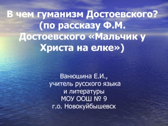 В чем гуманизм Достоевского? (по рассказу Ф.М. Достоевского Мальчик у Христа на елке)