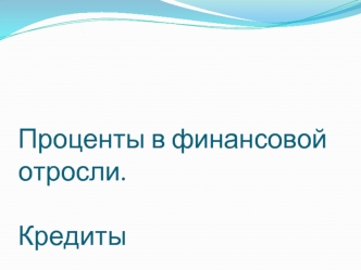 Проценты в финансовой отросли.Кредиты