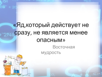 Яд,который действует не сразу, не является менее опасным