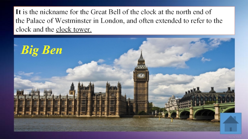 It is the nickname for the Great Bell of the clock at the north end of the Palace of Westminster in London, and