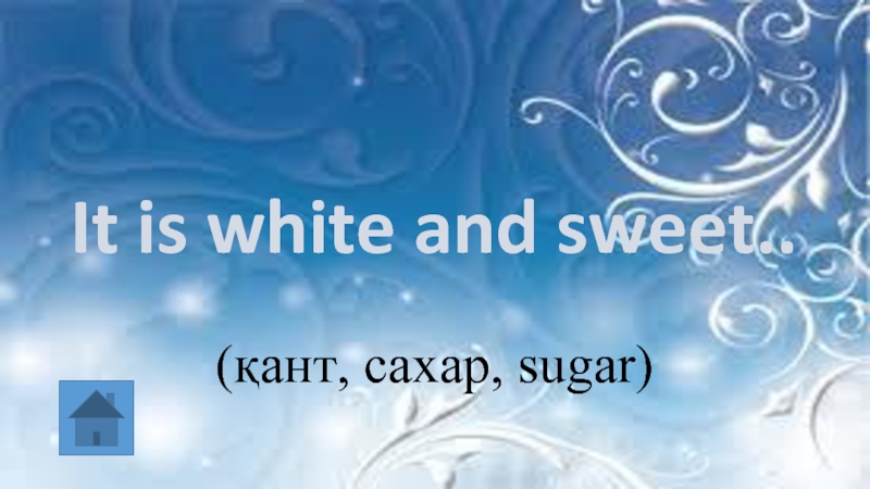 It is white and sweet..  (қант, сахар, sugar)