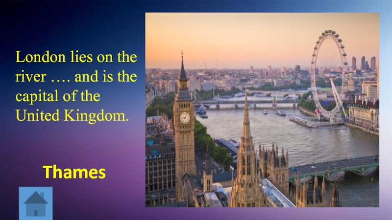 London lies on the river …. and is the capital of the United