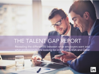THE TALENT GAP REPORT
Revealing the differences between what employers want and what professionals are looking for in the UAE, KSA and Qatar
