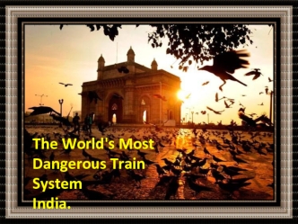 The World's Most 
Dangerous Train System
India.