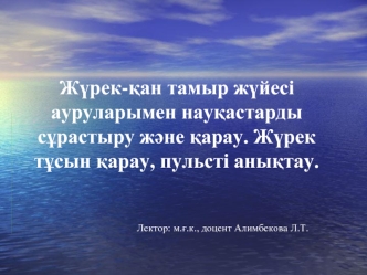 Жүрек-қан тамыр жүйесі ауруларымен науқастарды сұрастыру және қарау. Жүрек тұсын қарау, пульсті анықтау
