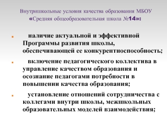 наличие актуальной и эффективной  Программы развития школы, обеспечивающей ее конкурентноспособность;
   включение педагогического коллектива в управление качеством образования и осознание педагогами потребности в повышении качества образования;
   устано