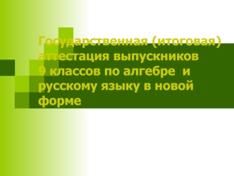 Государственная (итоговая) аттестация выпускников 9 классов по алгебре и русскому языку в новой форме.