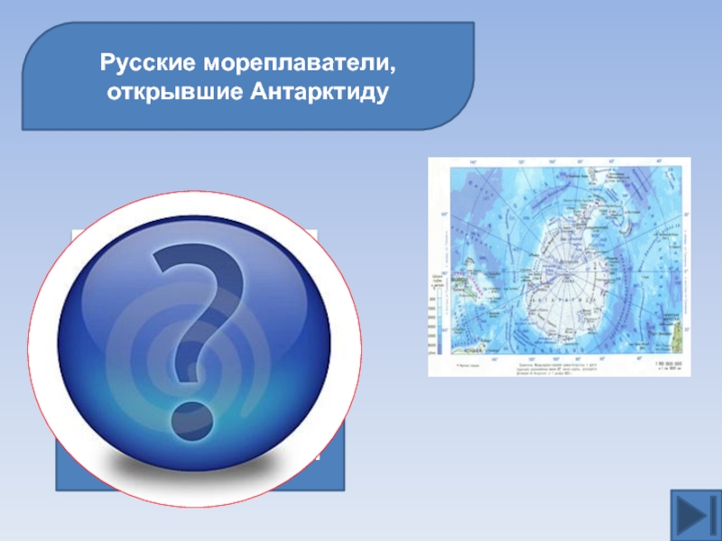 Русские мореплаватели, открывшие Антарктиду  М.П.Лазарев Ф.Ф. Беллинсгаузен