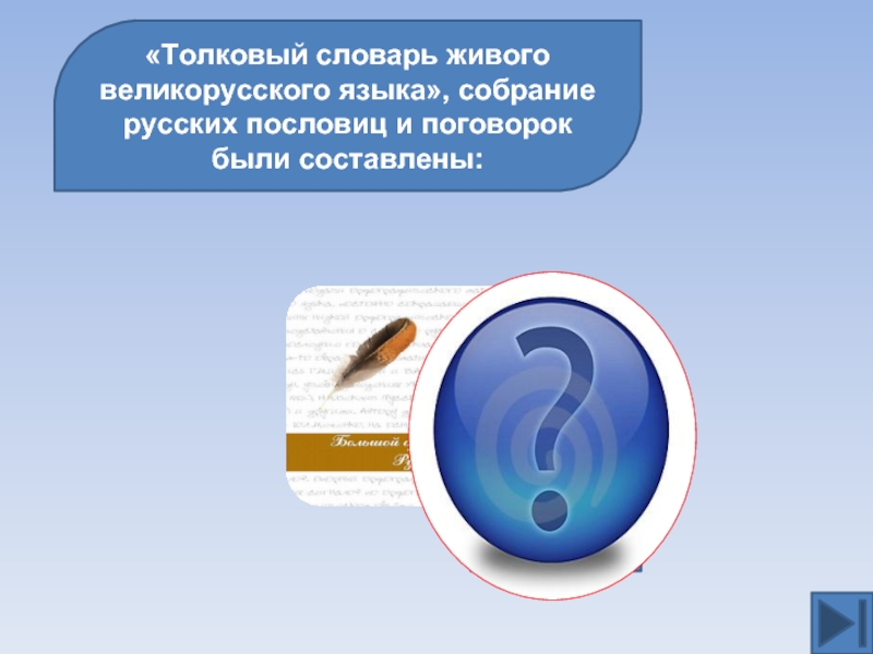 «Толковый словарь живого великорусского языка», собрание русских пословиц и поговорок были составлены: В.И.Далем