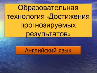 Образовательная технология Достижения прогнозируемых результатов
