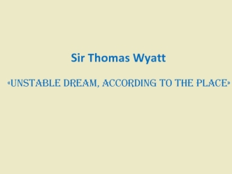 Sir Thomas Wyatt Unstable dream, according to the place