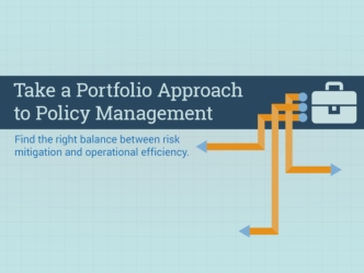 Take a Portfolio Approach to Policy Management.
Find the right balance between risk mitigation and operational efficiency.
	The need for a new policy is generally initiated in response to a new regulatory compliance standard or industry framework, or beca