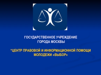 ГОСУДАРСТВЕННОЕ УЧРЕЖДЕНИЕ ГОРОДА МОСКВЫ “ЦЕНТР ПРАВОВОЙ И ИНФОРМАЦИОННОЙ ПОМОЩИ МОЛОДЕЖИ ВЫБОР