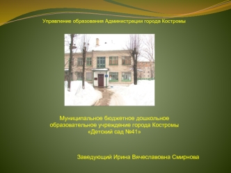 Муниципальное бюджетное дошкольное образовательное учреждение города Костромы Детский сад 41 Управление образования Администрации города Костромы Заведующий.