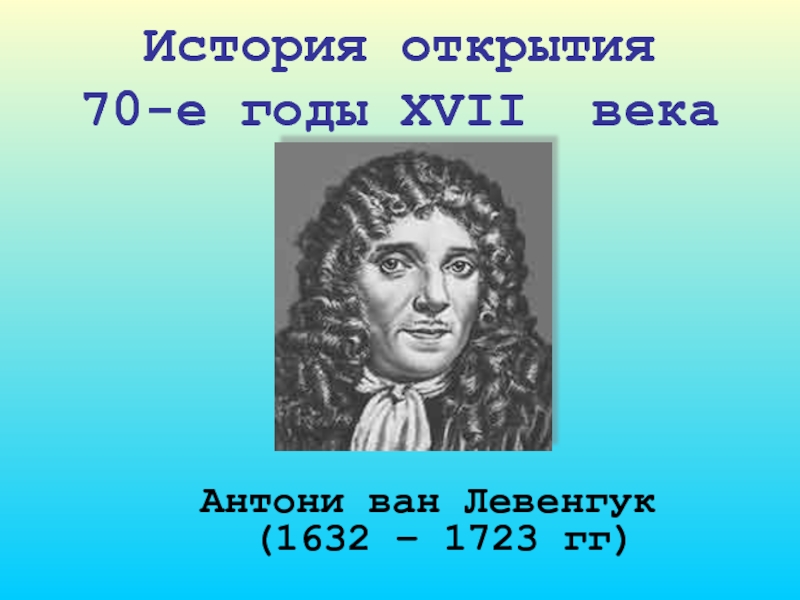 Антони ван левенгук. Антони Ван Левенгук (1632–1723 гг.). Антони Ван Левенгук открытия. Антони Ван Левенгук в 17 веке открыл. Антони Ван Левенгук открытия 17 век.